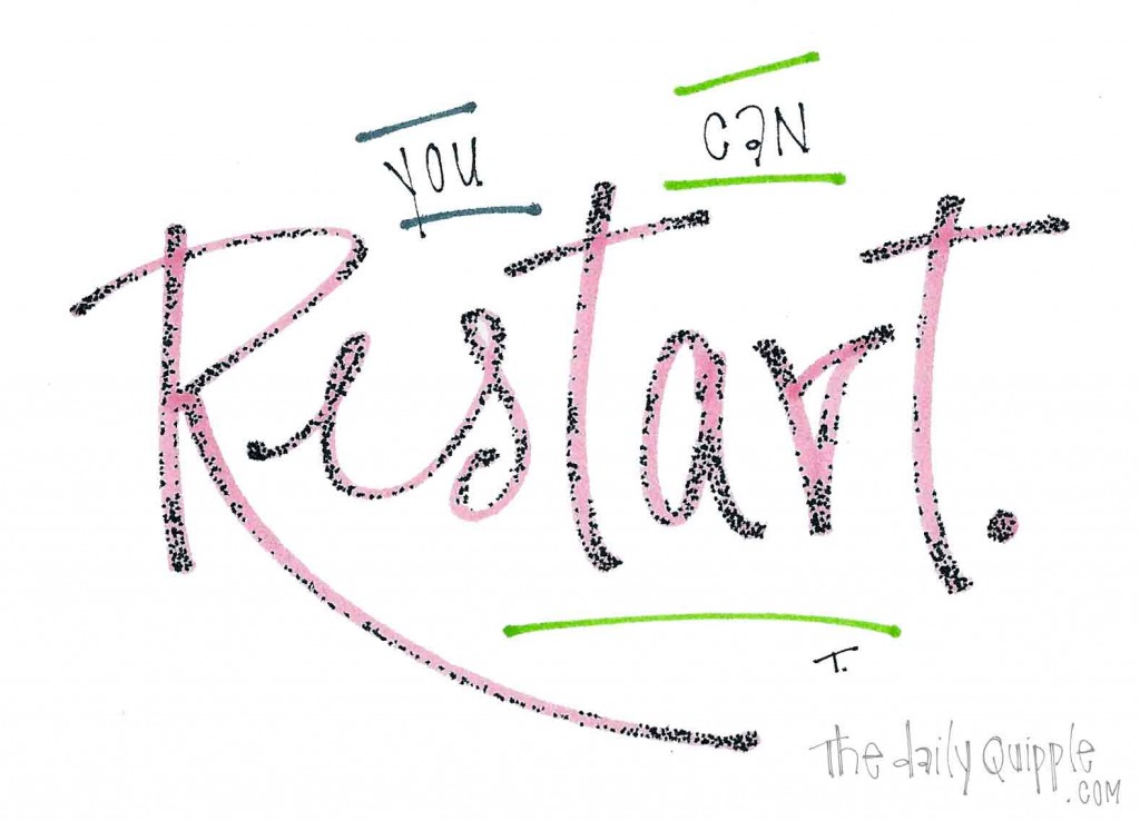 You can restart.