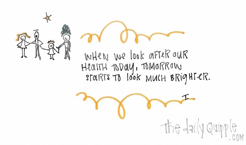 When we look after our health today, tomorrow starts to look much brighter.