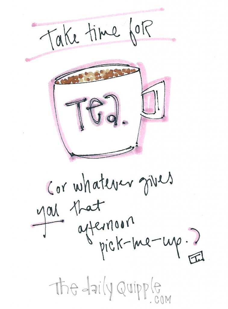 Take time for tea. (Or whatever gives you that afternoon pick-me-up.)