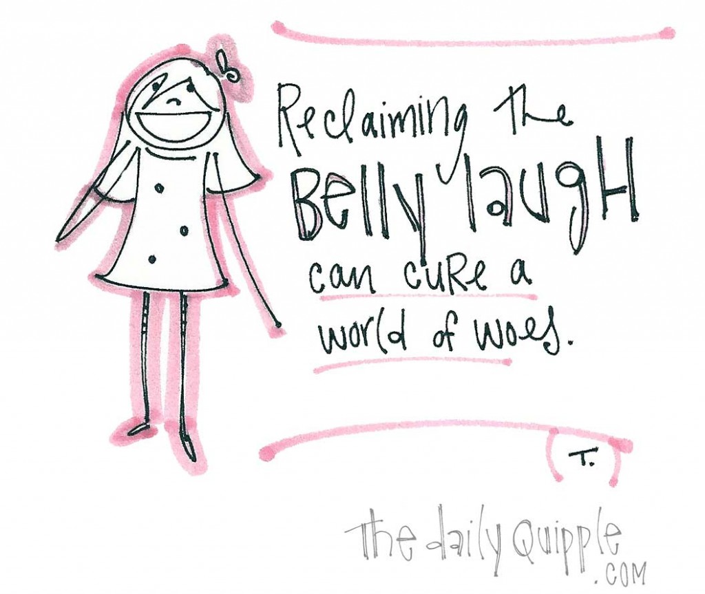 Reclaiming the belly laugh can cure a world of woes.