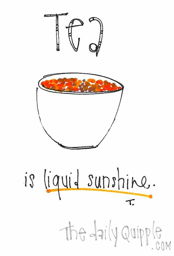 Tea is liquid sunshine.