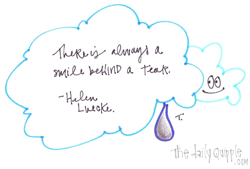 "There is always a smile behind a tear." -Helen Luecke