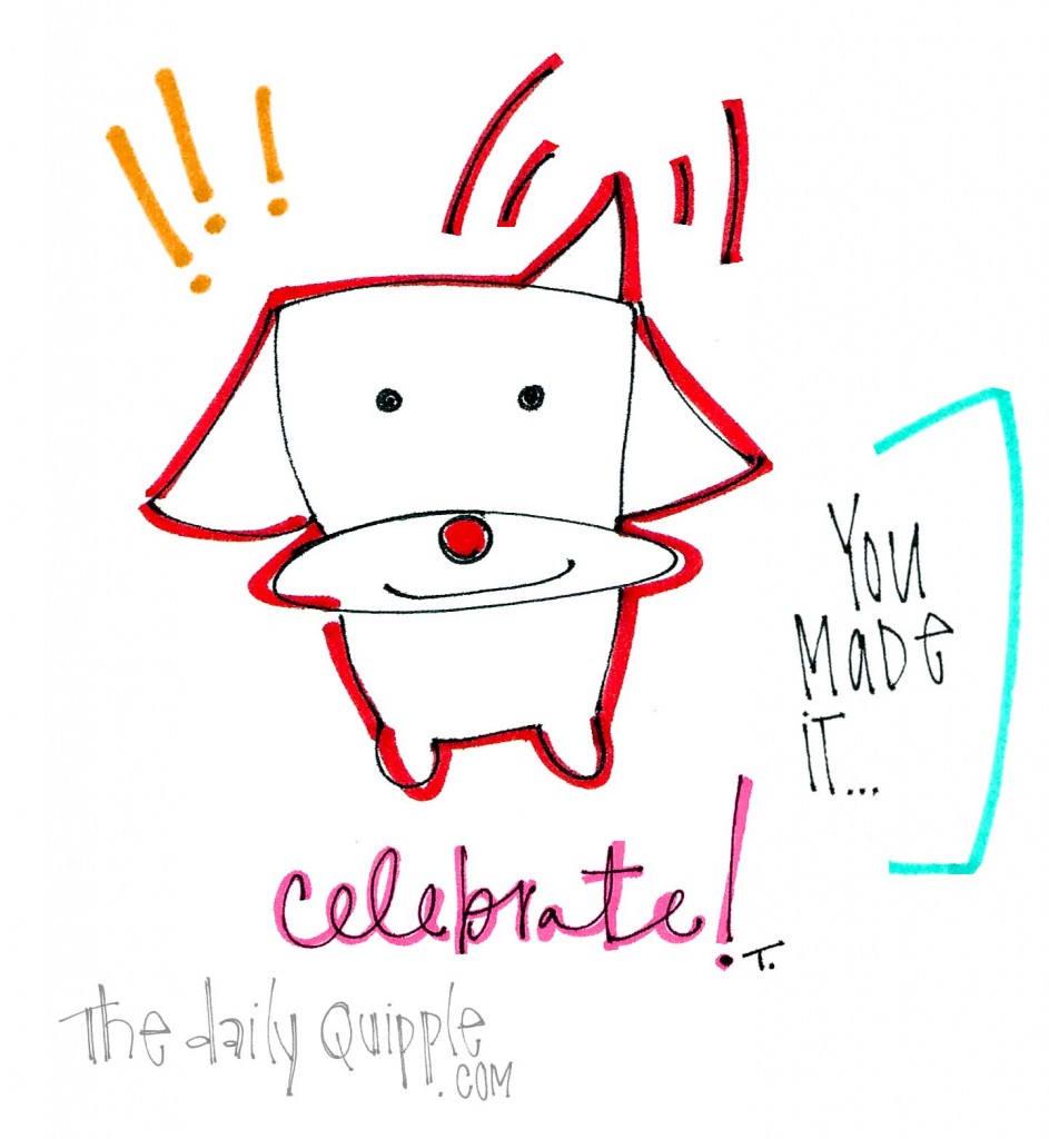 You made it - Celebrate!