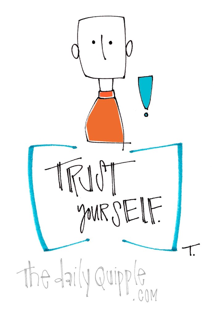 Trust yourself.