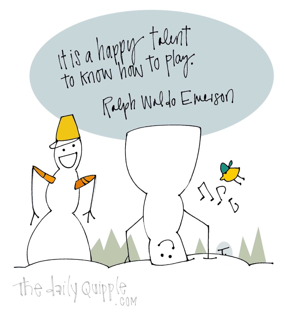 It is a happy talent to know how to play. [Ralph Waldo Emerson]
