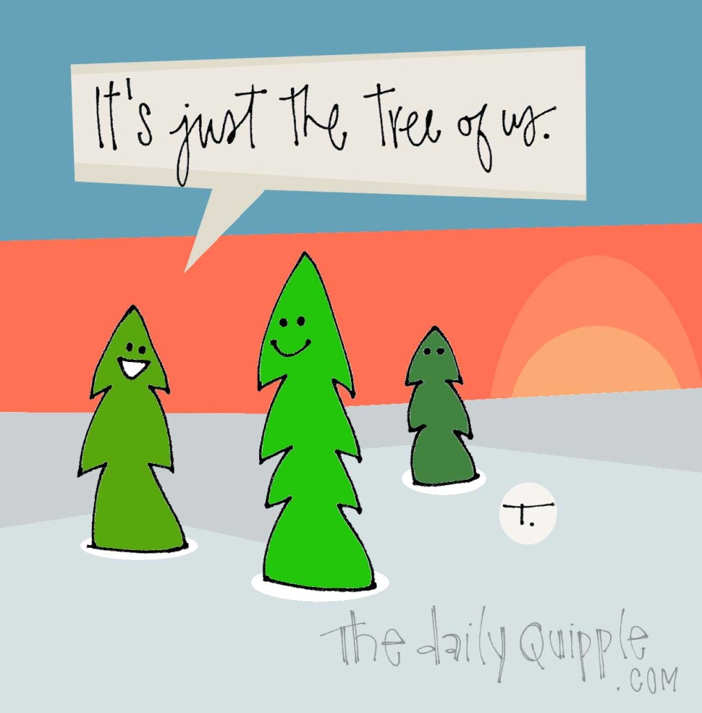 It’s just the tree of us.