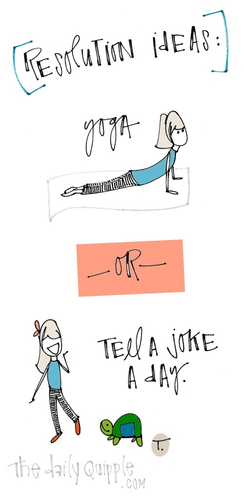 Resolution ideas: yoga --or-- tell a joke a day.