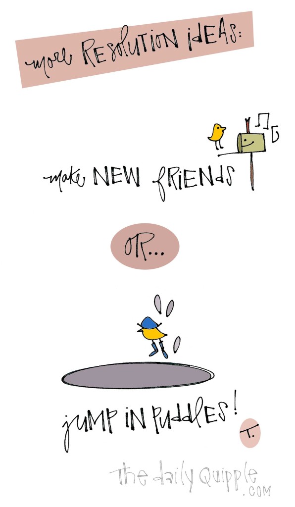 More resolution ideas = make new friends OR jump in puddles!