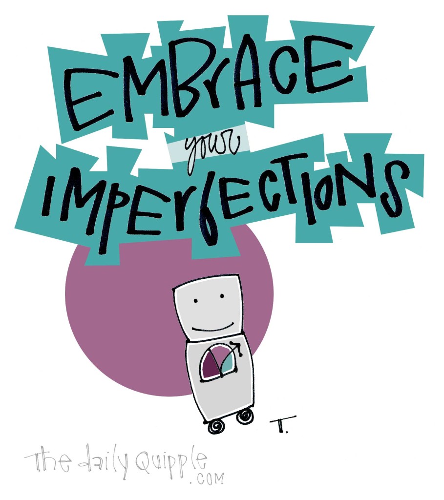 Embrace your imperfections.