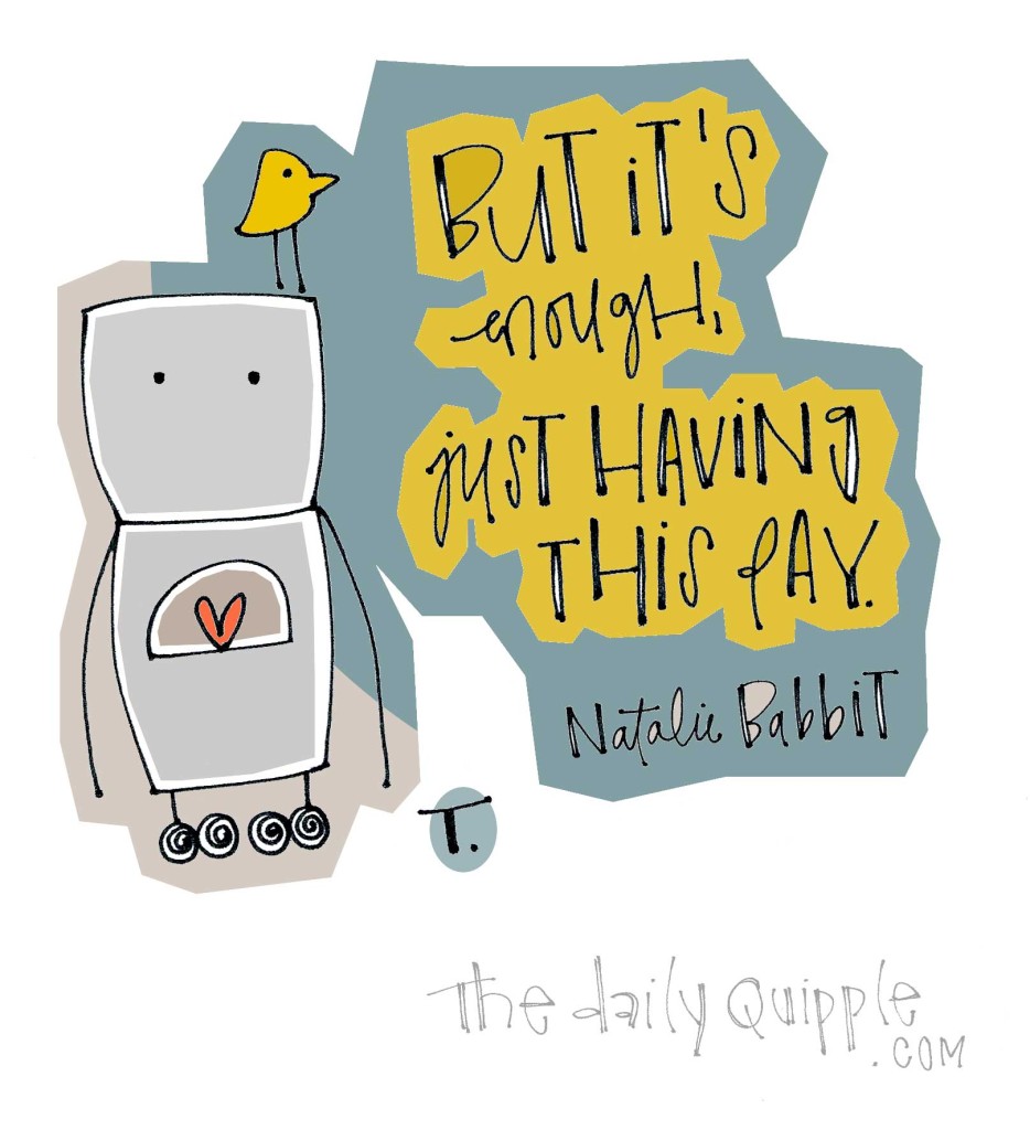 But it’s enough, just having this day. [Natalie Babbit]
