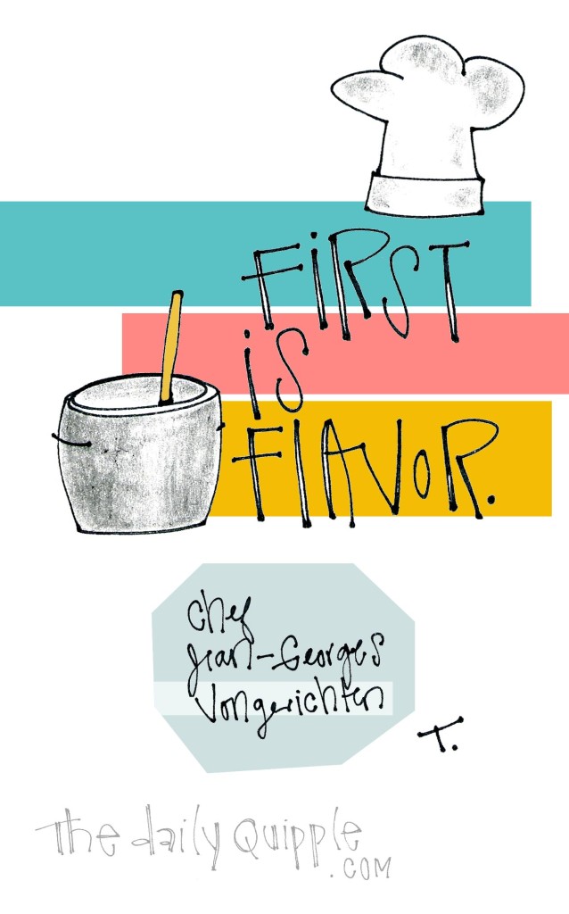 First is flavor. [Chef Jean-Georges Vongerichten]
