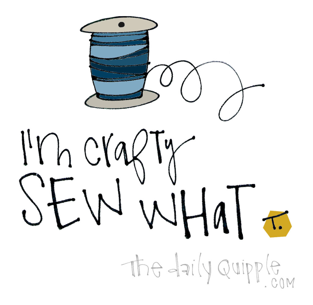 I’m crafty / sew what?