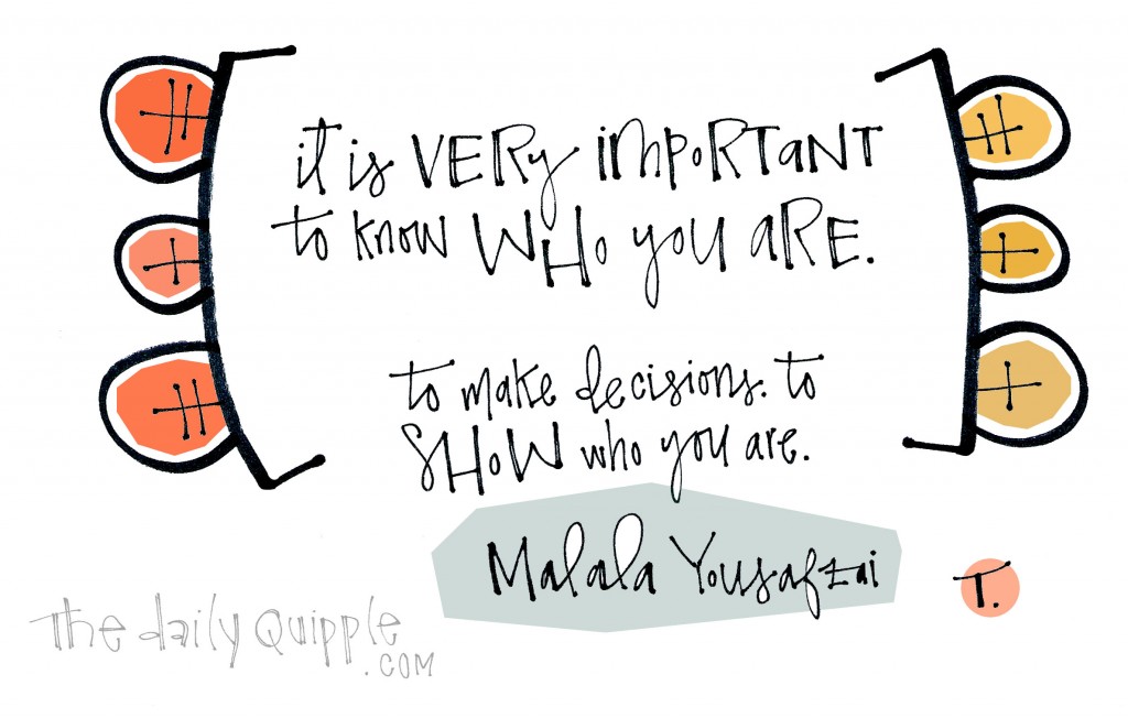 It is very important to know who you are. To make decisions. To show who you are. [Malala Yousafzai]