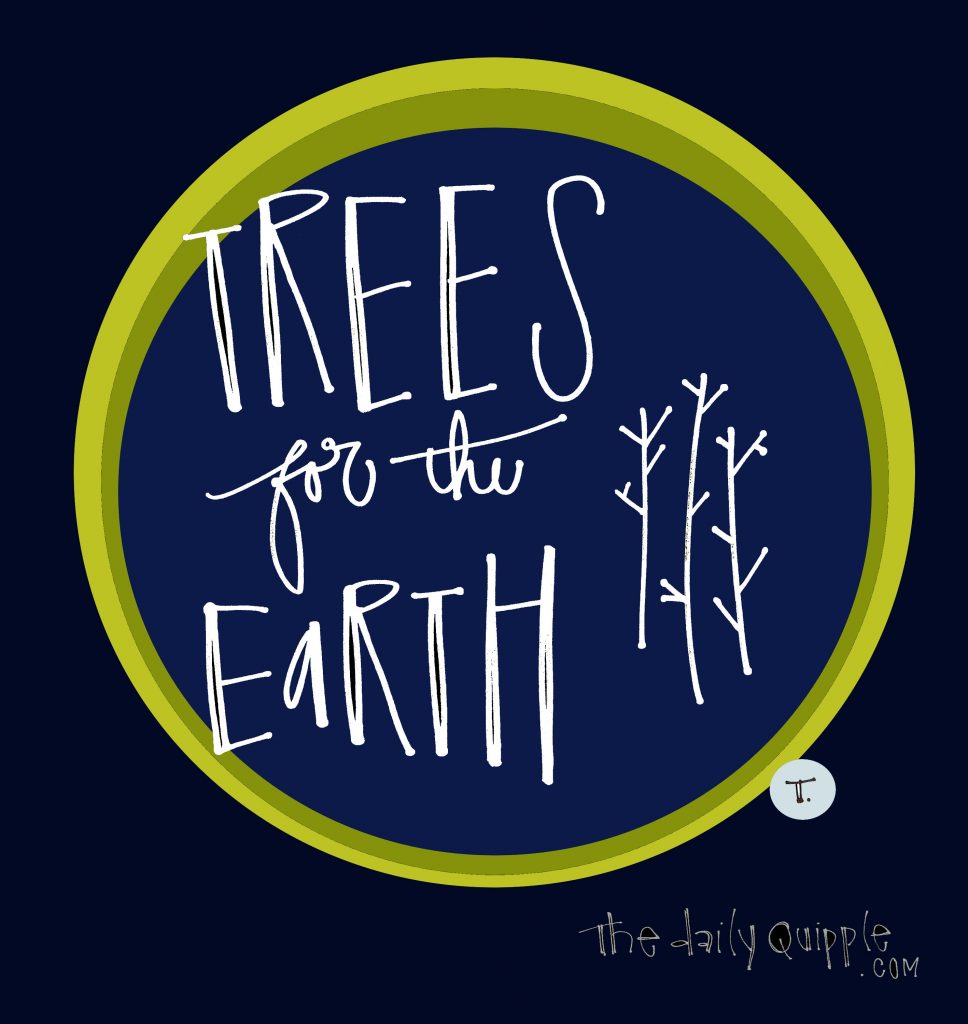 TREES for the EARTH: let’s get planting.