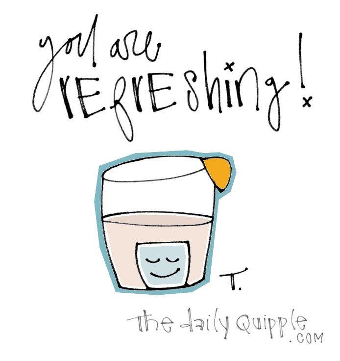 You are refreshing!