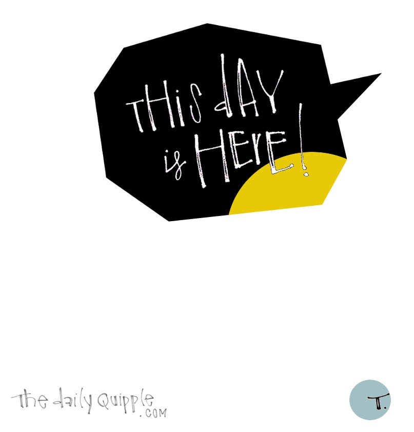 Words in a black and yellow speech bubble: This day is here!