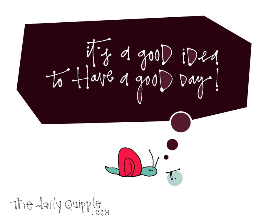 It’s a good idea to have a good day!