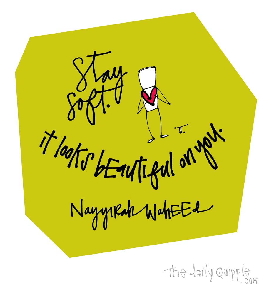 Stay Soft | The Daily Quipple