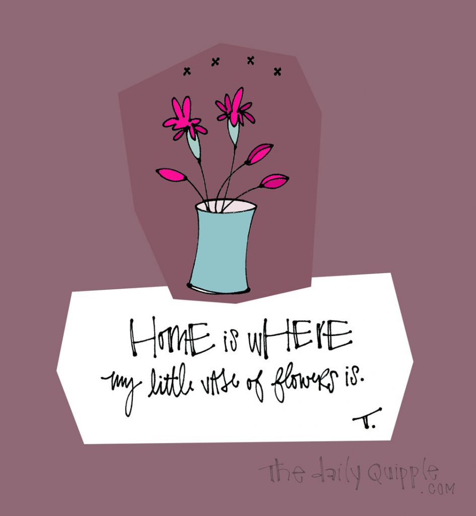 Home is Where My Flowers Are | The Daily Quipple