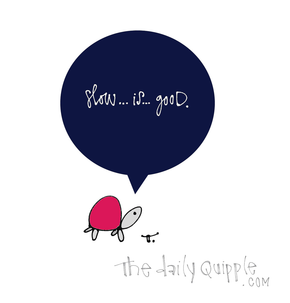 The Slow Life | The Daily Quipple
