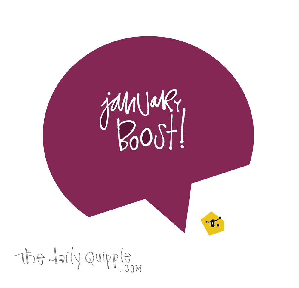 Here is a Mid-January Boost | The Daily Quipple