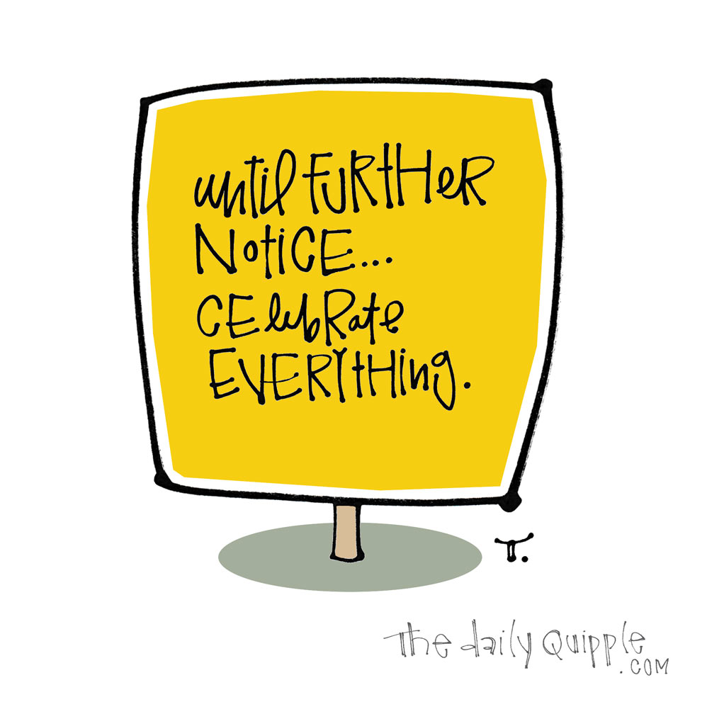Celebrate Everything | The Daily Quipple