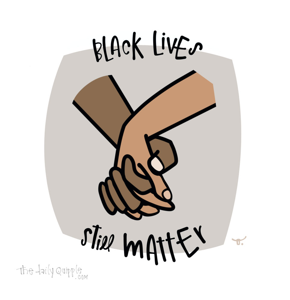 Black Lives Still Matter | The Daily Quipple