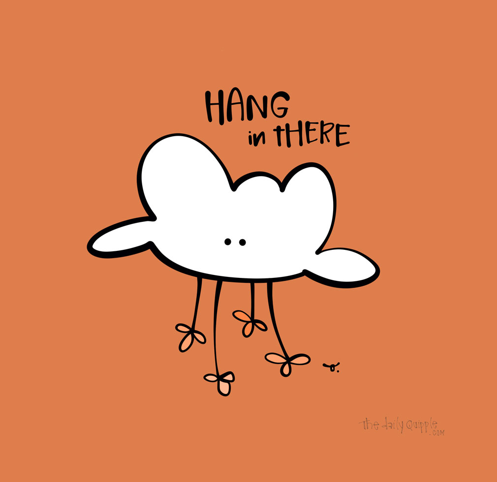Hang In There | The Daily Quipple