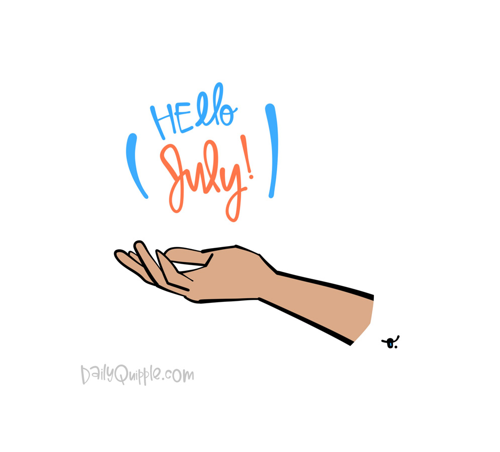 Well Hello July | The Daily Quipple