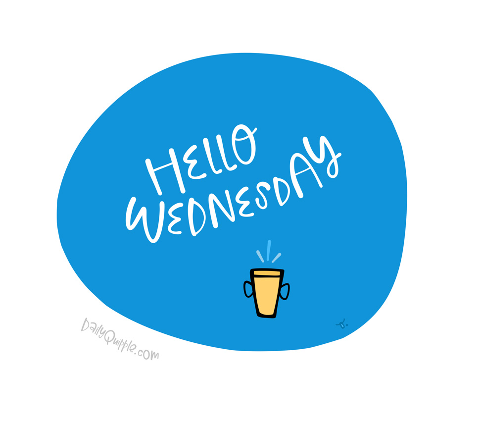 Wednesday Hello | The Daily Quipple
