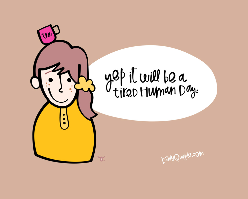 Tired Human Day | The Daily Quipple