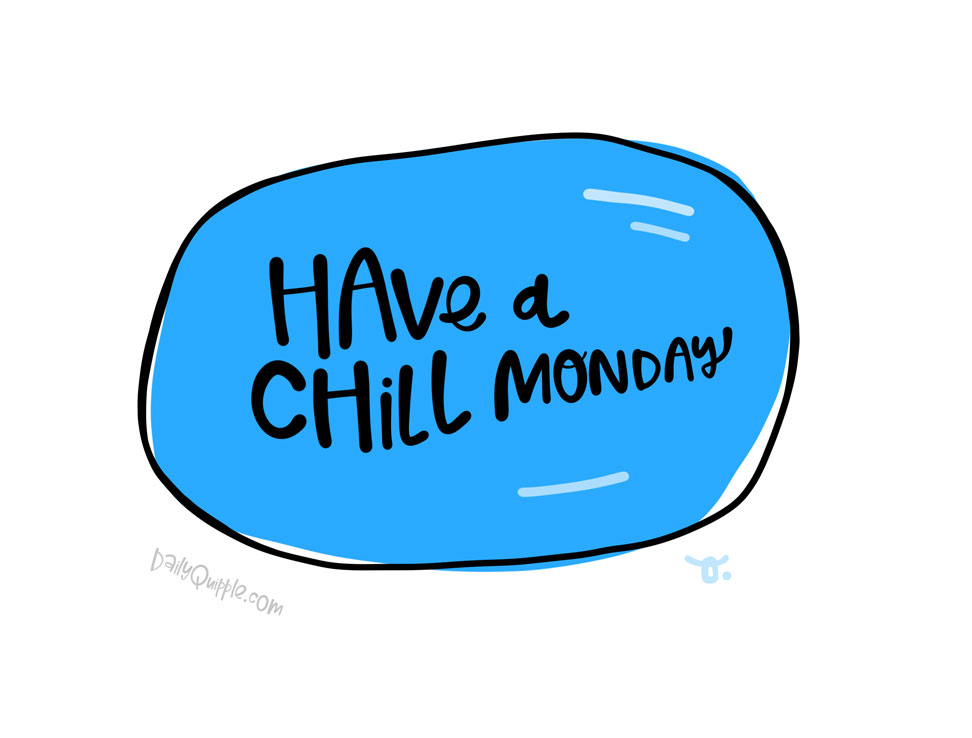Chill Monday | The Daily Quipple