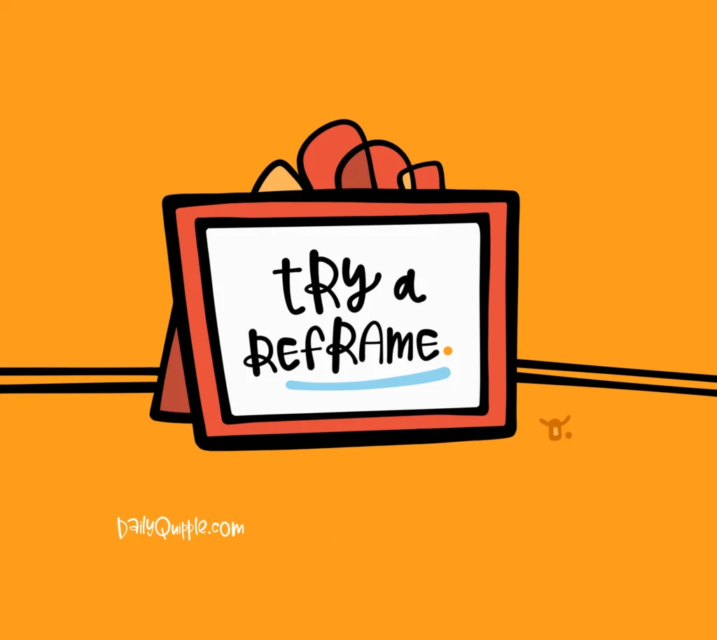 Try a Reframe | The Daily Quipple