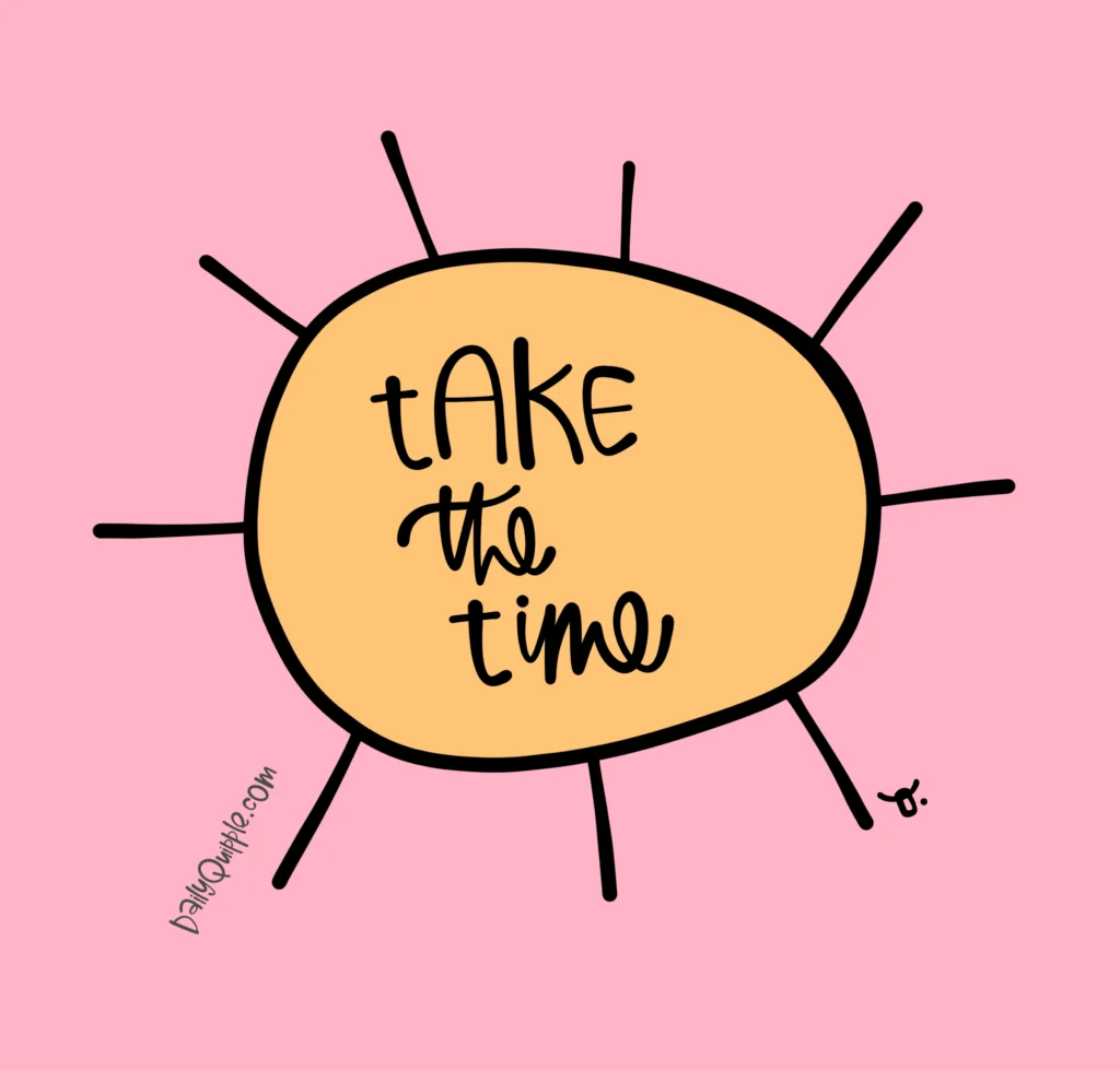 Take the Time Today | The Daily Quipple