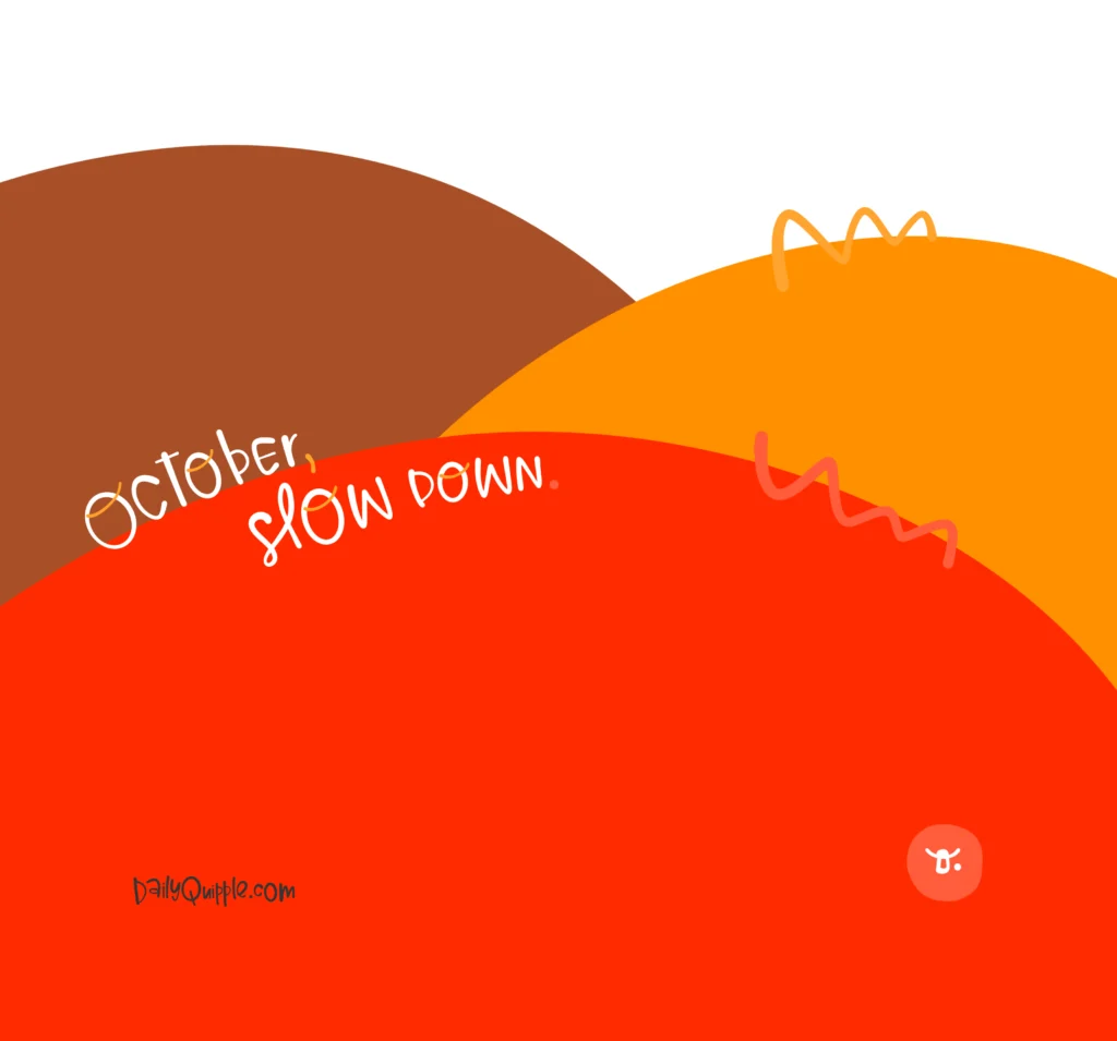 October, Slow Down | The Daily Quipple