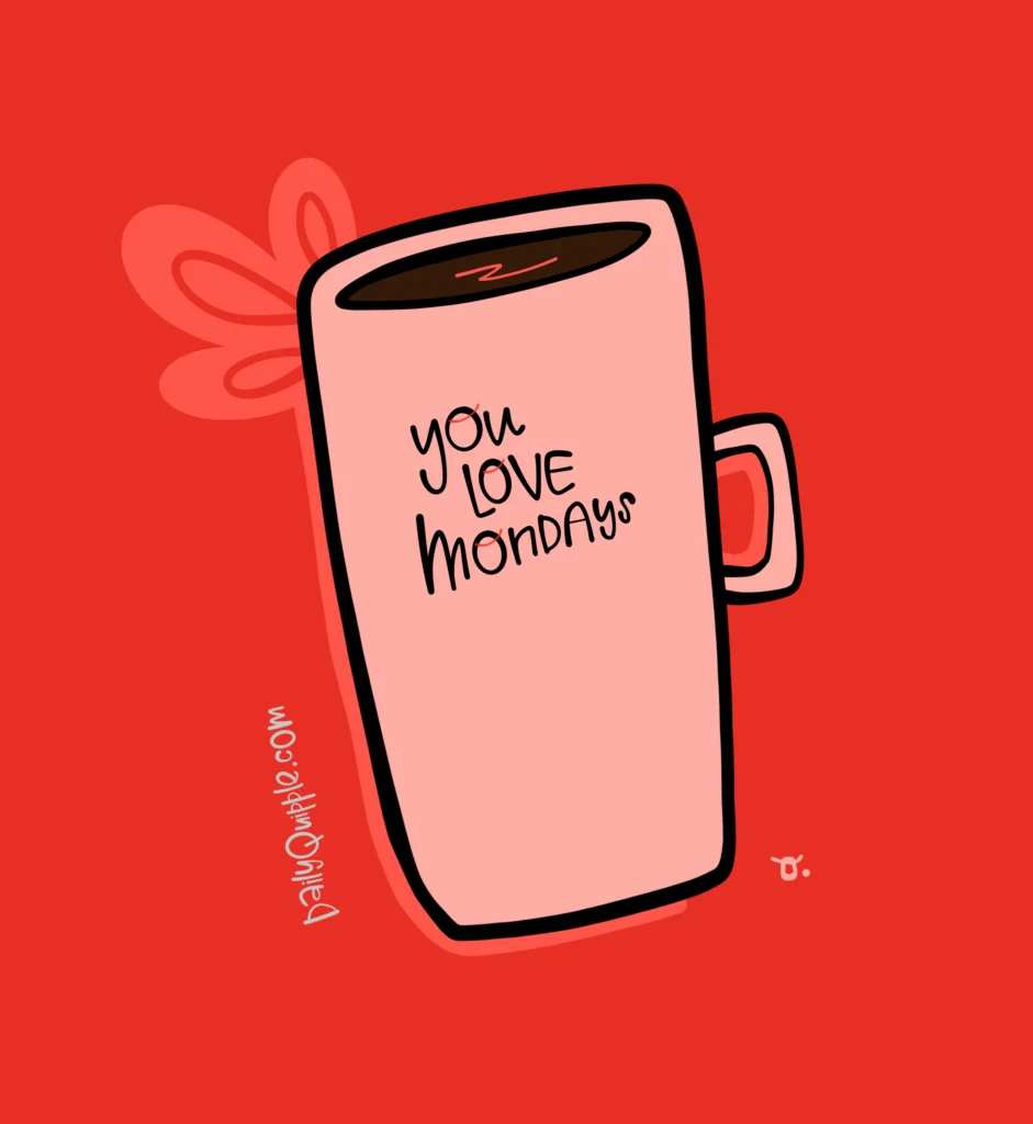 You Love Mondays | The Daily Quipple