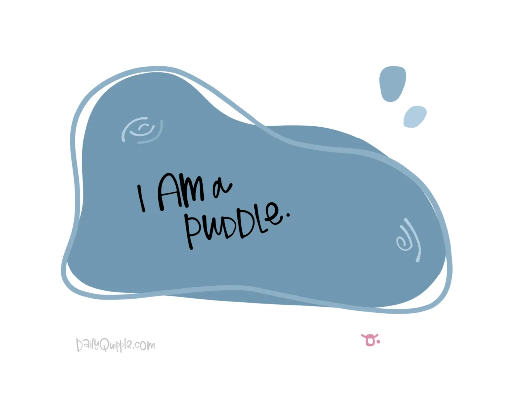 Puddle I Am | The Daily Quipple