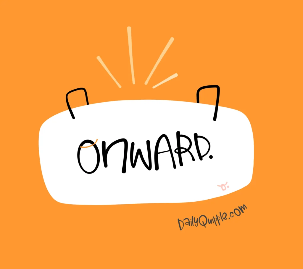 Onward and Upward | The Daily Quipple