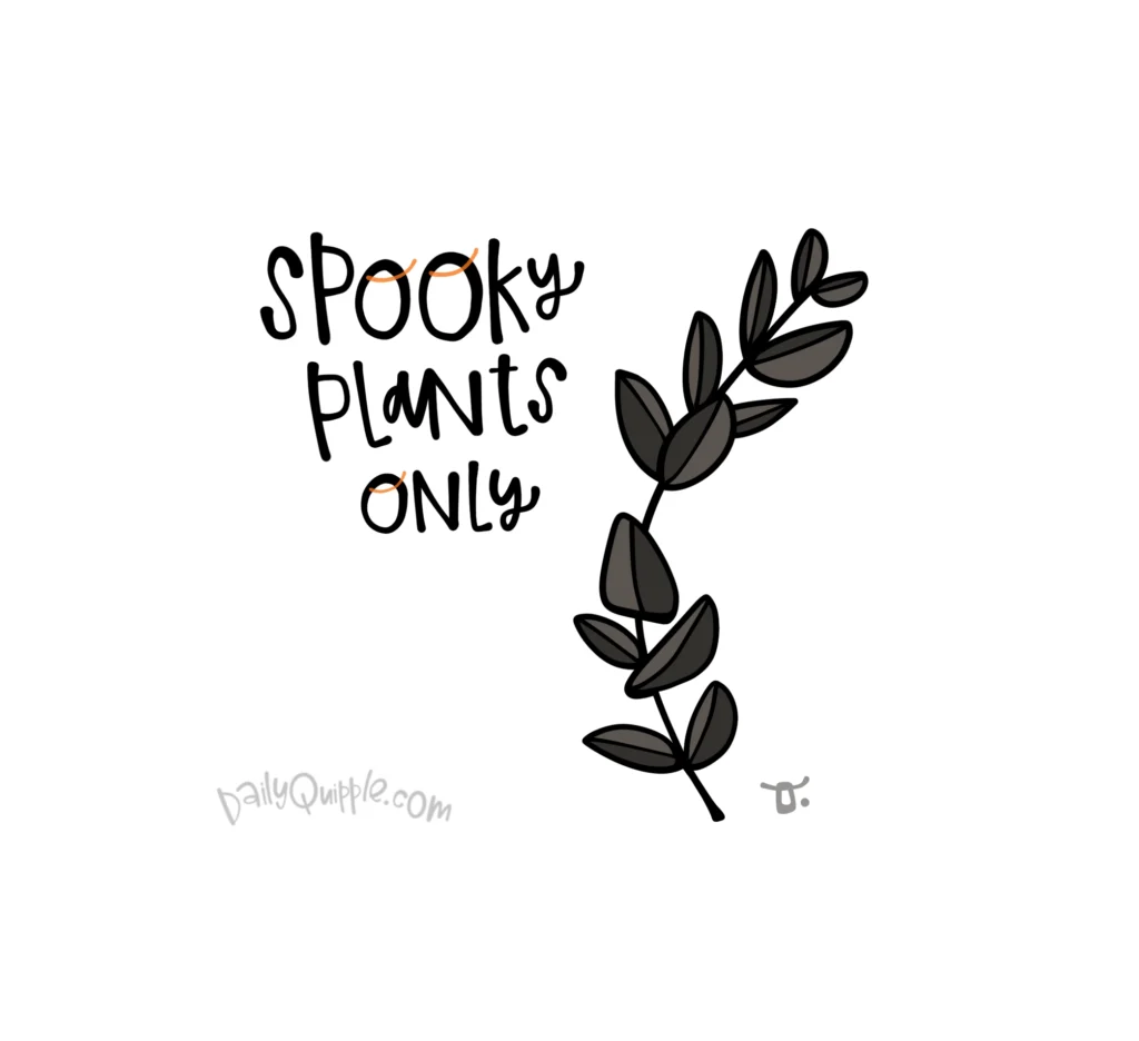 Spooky Plants Only | The Daily Quipple