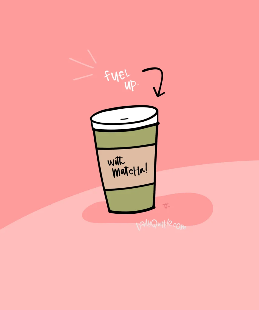 Gotcha, Matcha | The Daily Quipple