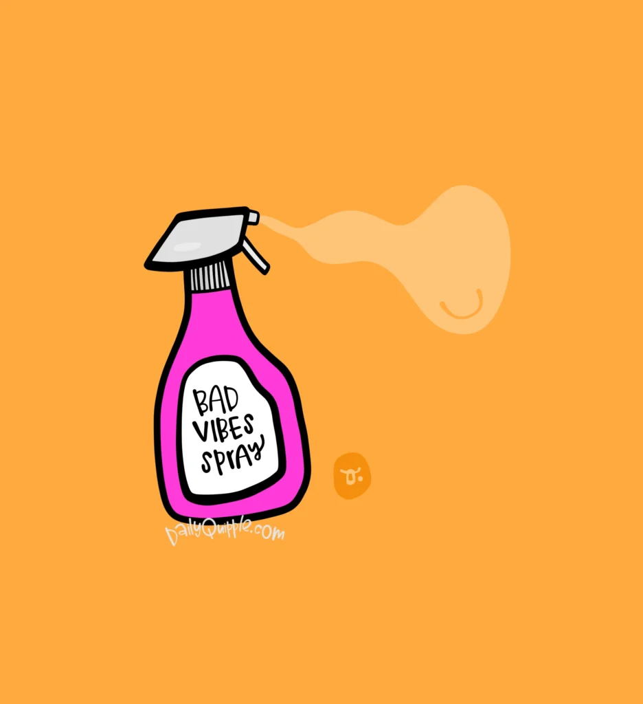 Bad Vibes Away | The Daily Quipple