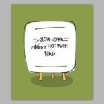 Slow Down There’s Not Much Time Digital Print