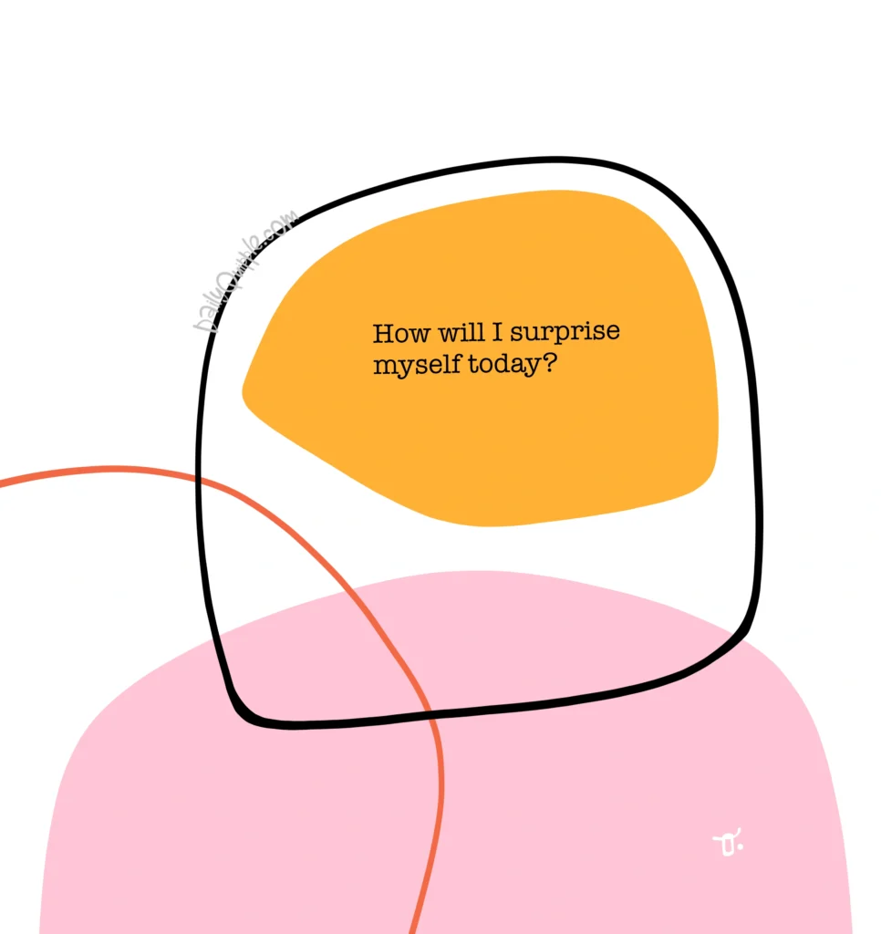 How Will I Surprise Myself Today | The Daily Quipple
