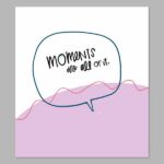 Moments are Everything Digital Print