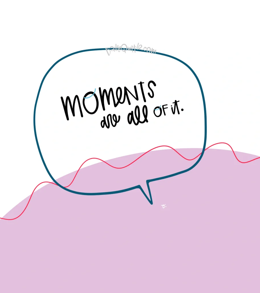Moments are Everything | The Daily Quipple