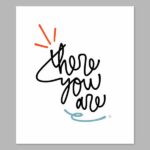 Wherever You Go, There You Are Digital Print